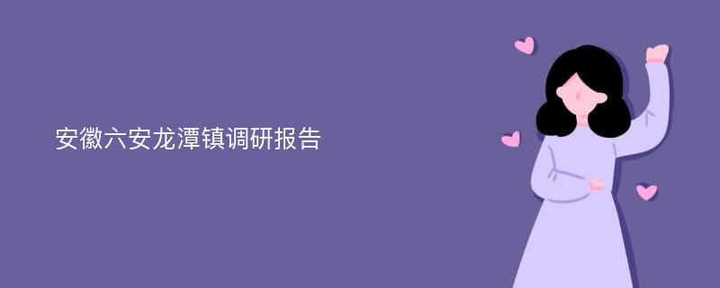 安徽六安龙潭镇调研报告