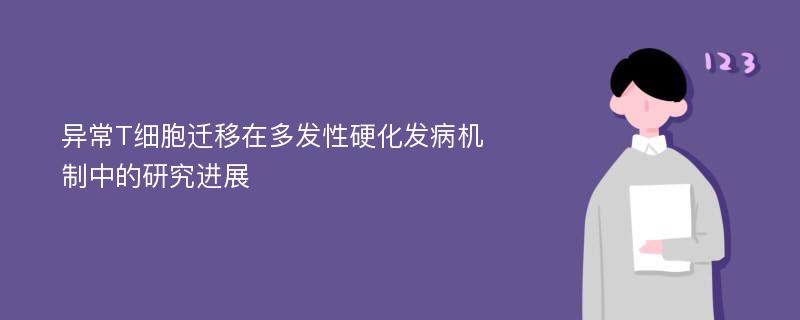 异常T细胞迁移在多发性硬化发病机制中的研究进展