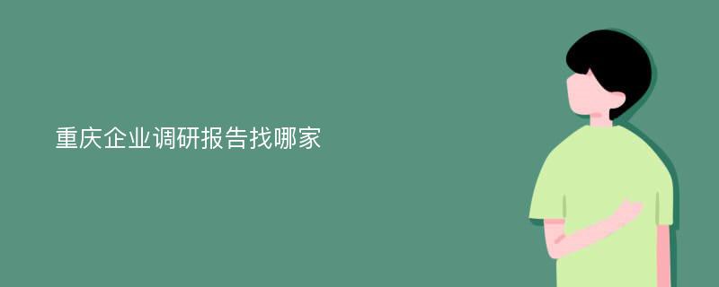 重庆企业调研报告找哪家