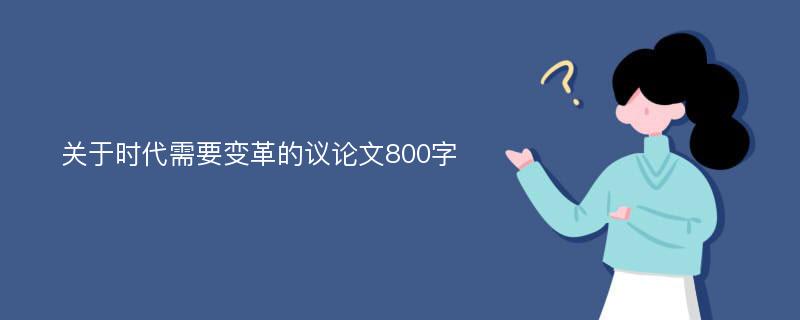 关于时代需要变革的议论文800字