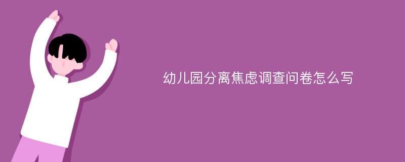 幼儿园分离焦虑调查问卷怎么写