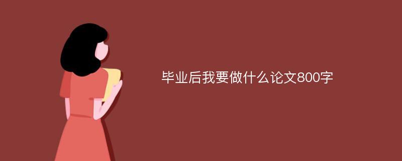 毕业后我要做什么论文800字