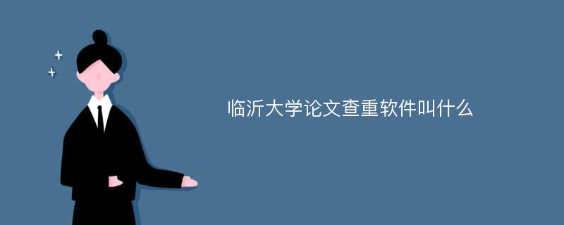 临沂大学论文查重软件叫什么