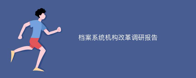 档案系统机构改革调研报告